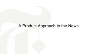 A Product Approach to the News
 