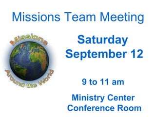 Next Sunday March 8 10:30 a.m. Saturday September 12 9 to 11 am Ministry Center Conference Room Missions Team Meeting