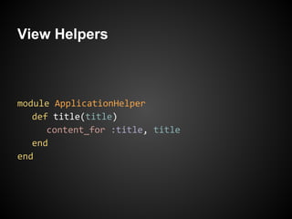 View Helpers



module ApplicationHelper
   def title(title)
      content_for :title, title
   end
end
 