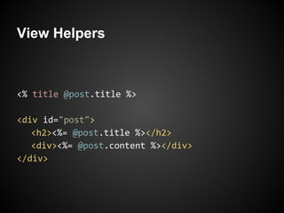 View Helpers



<% title @post.title %>

<div id="post">
   <h2><%= @post.title %></h2>
   <div><%= @post.content %></div>
</div>
 