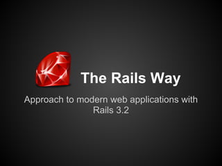 The Rails Way
Approach to modern web applications with
               Rails 3.2
 