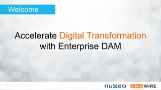 1
Accelerate Digital Transformation
with Enterprise DAM
Welcome
 