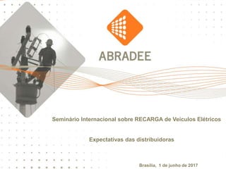 1
Brasília, 1 de junho de 2017
Seminário Internacional sobre RECARGA de Veículos Elétricos
Expectativas das distribuidoras
 