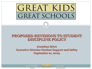 PROPOSED REVISIONS TO STUDENT DISCIPLINE POLICY Jonathan Brice Executive Director Student Support and Safety September 21, 2009 