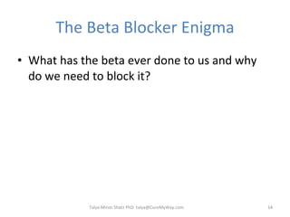 The Beta Blocker Enigma What has the beta ever done to us and why do we need to block it? Talya Miron Shatz PhD  [email_address] 