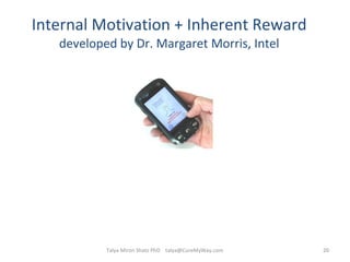 Internal Motivation + Inherent Reward developed by Dr. Margaret Morris, Intel Talya Miron Shatz PhD  [email_address] 