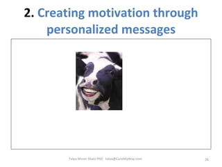 2.  Creating motivation through personalized messages Talya Miron Shatz PhD  [email_address] 