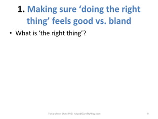 1.  Making sure ‘doing the right thing’ feels good vs. bland What is ‘the right thing’? Talya Miron Shatz PhD  [email_address] 