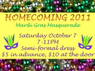 Homecoming 2011Mardi Gras Masquerade Saturday October 7 7-11PMSemi-formal dress$5 in advance, $10 at the door