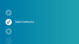 Talent behavior
 