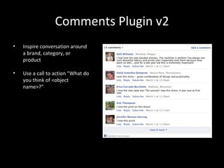 Comments Plugin v2 <ul><li>Inspire conversation around a brand, category, or product </li></ul><ul><li>Use a call to actio...