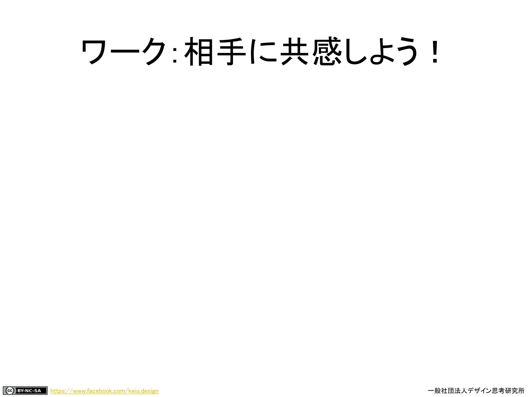 https://www.facebook.com/keio.design 一般社団法人デザイン思考研究所
ワーク：相手に共感しよう！
 