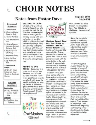 CHOIR NOTES
                                          Sept 23, 2009
                 Notes from Pastor Dave      7-9:00 PM

   Rehearsal
   Schedule
1. Indescribable
2. I Sing the Mighty
   Power of God
3. God of Wonders
4. Like A River Glori-
  ous
5. Singing Psalms,
  Hymns & Spiritual
  Songs to God
6. You Gave Your
   Life Away
7. Revelation Song
8. Unto the King
9. Let the Church
   Rise
** Devotions &
Prayer**
(8:15-9:00) - First
Rehearsal, Four-
Tickets to Christmas
Chorus



     ANTHEM
    SCHEDULE
September
27—NO ANTHEM,
   service music
   only
October
4—You Gave Your
   Life Away
 