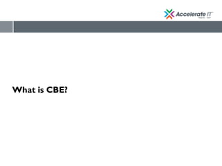 What is CBE?
 