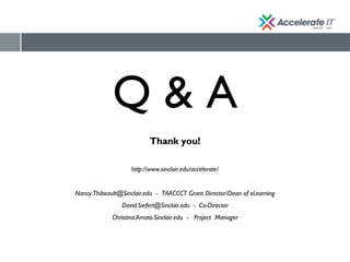 Q & A
Thank you!
http://www.sinclair.edu/accelerate/
Nancy.Thibeault@Sinclair.edu - TAACCCT Grant Director/Dean of eLearning
David.Siefert@Sinclair.edu - Co-Director
Christina.Amato.Sinclair.edu - Project Manager
 