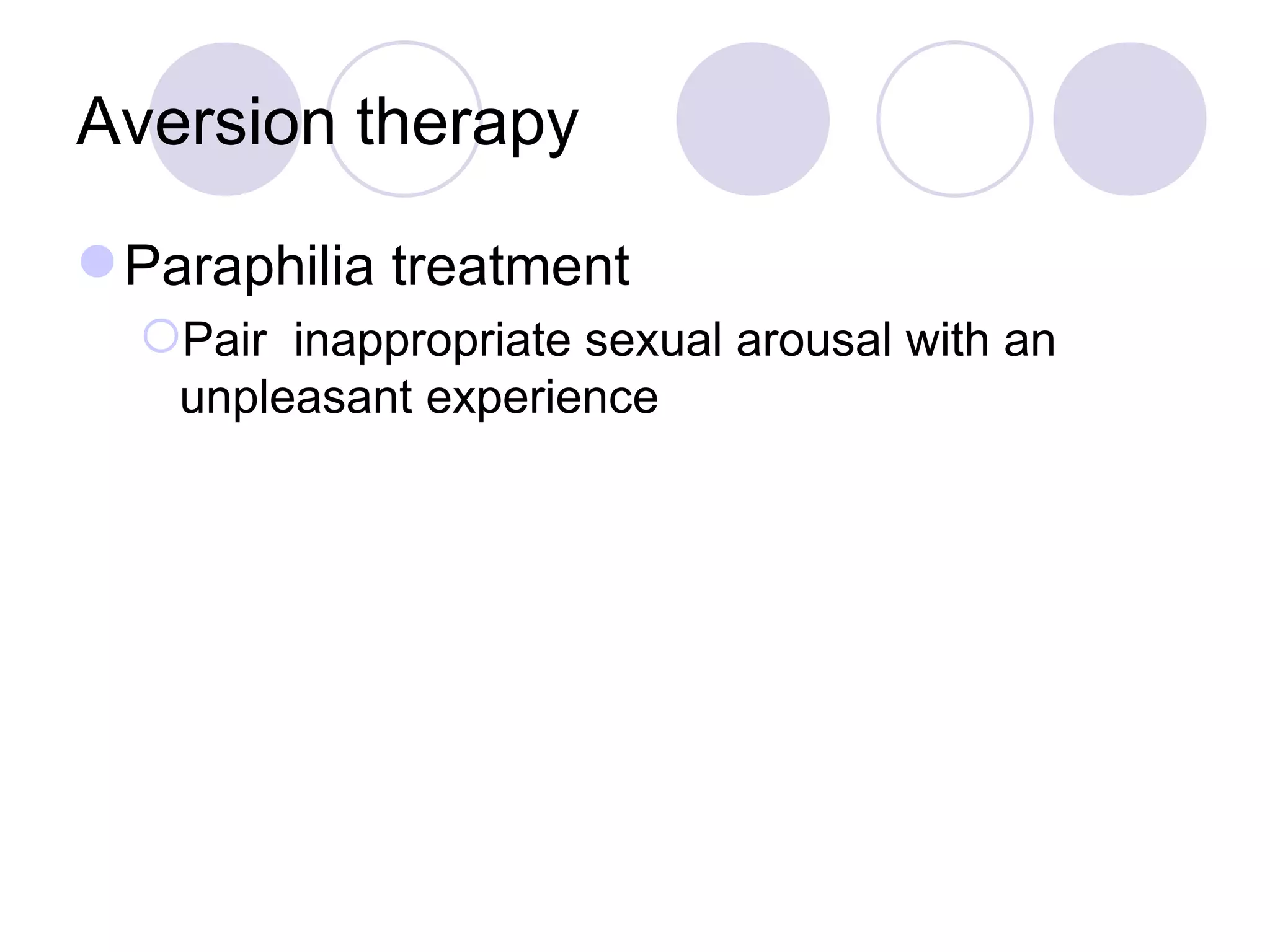 Aversion therapy Paraphilia treatment Pair  inappropriate sexual arousal with an unpleasant experience 