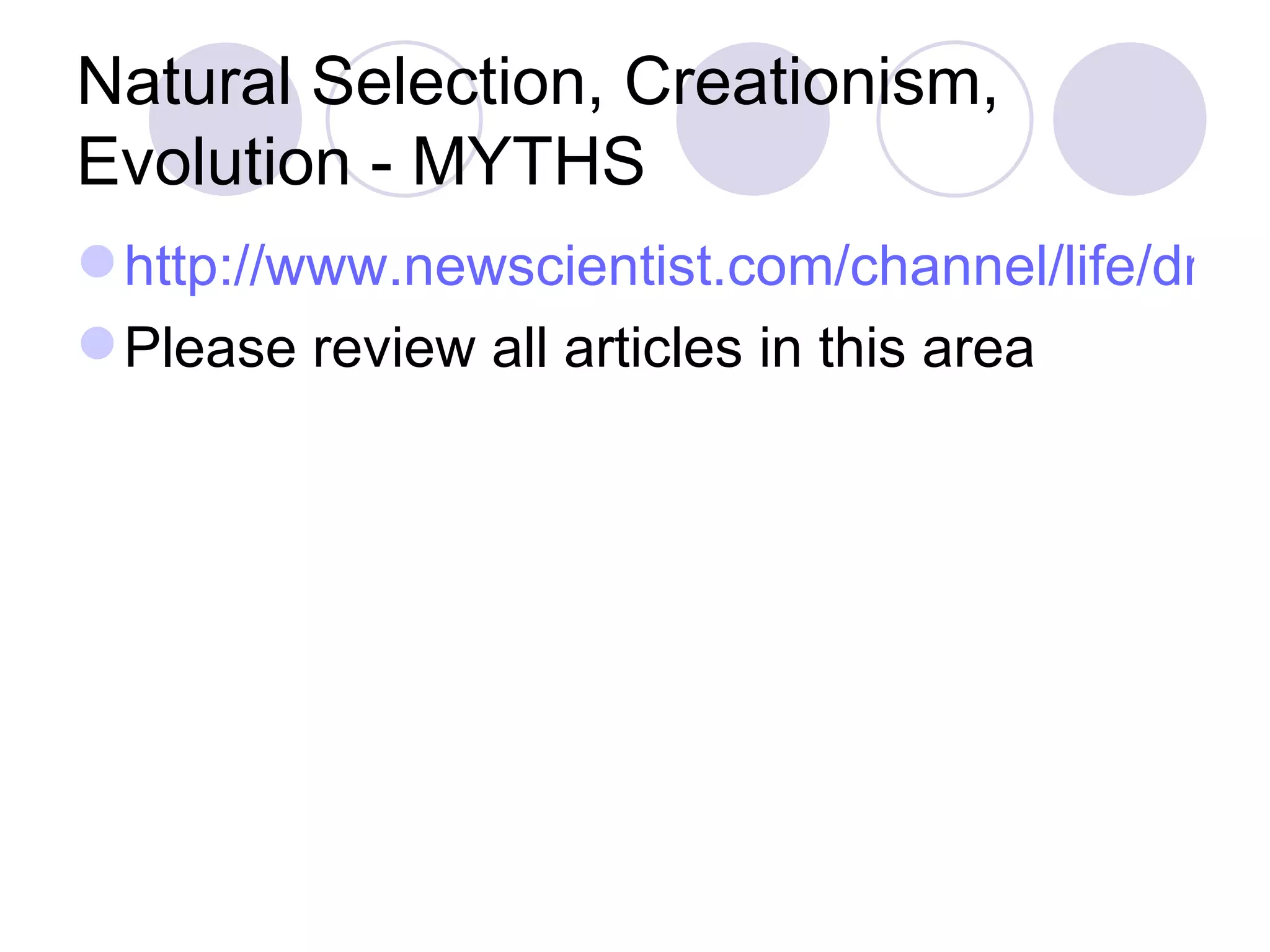 Natural Selection, Creationism, Evolution - MYTHS http://www.newscientist.com/channel/life/dn13620 Please review all articles in this area 