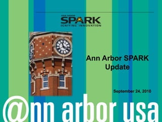 Ann Arbor SPARK
     Update


      September 24, 2010




                           ©2006 Ann Arbor SPARK
 