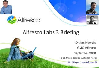 Dr. Ian Howells CMO A l fresco September 2008 Alfresco Labs 3 Briefing See the recorded webinar here: http:// tinyurl .com/alfresco3 