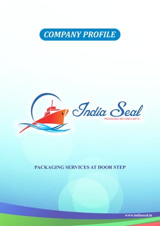 www.indiaseal.in
PACKAGING SERVICES AT DOOR STEP
COMPANY PROFILE
 