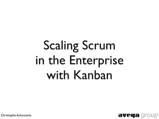 Scaling Scrum
                        in the Enterprise
                           with Kanban

Christophe Achouiantz
 