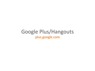 Google	
  Plus/Hangouts	
  
plus.google.com	
  
 