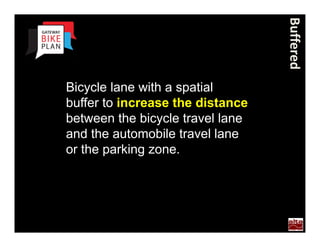 Buffered
  Bicycle lane with a spatial
  buffer to increase the distance
  between the bicycle travel lane
  and the automobile travel lane
  or the parking zone.




Portland
 