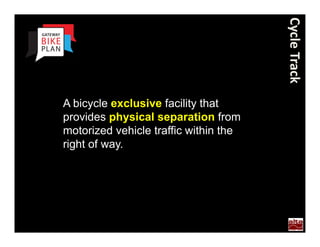 Cycle Track
  A bicycle exclusive facility that
  provides physical separation from
  motorized vehicle traffic within the
  right of way.




Portland
 