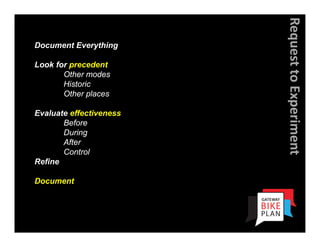 Request to Experiment
Document Everything

Look for precedent
       Other modes
       Historic
       Other places

Evaluate effectiveness
       Before
       During
       After
       Control
Refine

Document
 