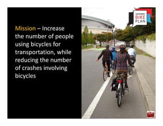 The Bicycle
Mission – Increase 
the number of people 
using bicycles for 
transportation, while 
reducing the number 
of crashes involving 
bicycles
 