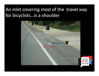 An inlet covering most of the  travel way 
for bicyclists…is a shoulder




                     1’
 