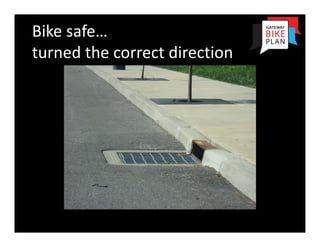 Bike safe… 
turned the correct direction
 