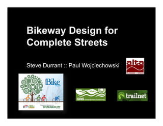 Bikeway Design for
Complete Streets

Steve Durrant :: Paul Wojciechowski
 