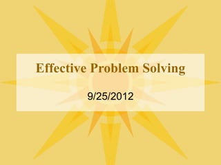 Effective Problem Solving
9/25/2012
 