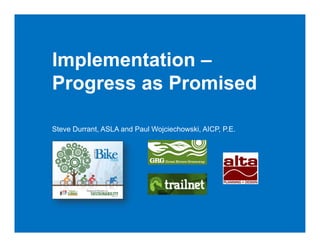 Implementation –
Progress as Promised

Steve Durrant, ASLA and Paul Wojciechowski, AICP, P.E.
 
