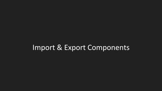 Import & Export Components
 
