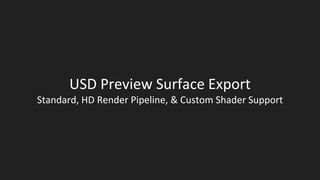 USD Preview Surface Export
Standard, HD Render Pipeline, & Custom Shader Support
 
