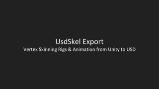UsdSkel Export
Vertex Skinning Rigs & Animation from Unity to USD
 