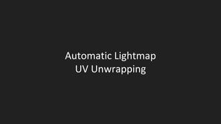 Automatic Lightmap
UV Unwrapping
 