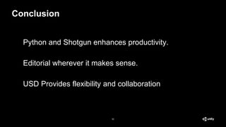 Conclusion
90
Python and Shotgun enhances productivity.
Editorial wherever it makes sense.
USD Provides flexibility and collaboration
 