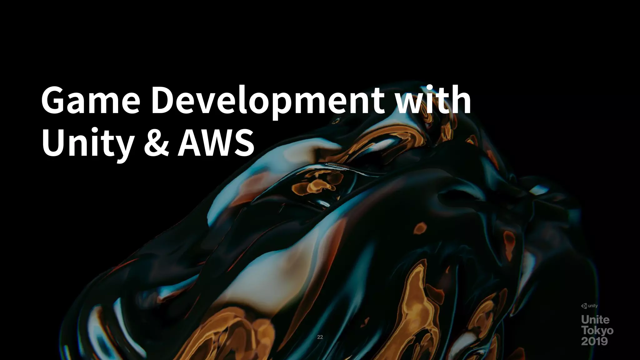 Game Development with
Unity & AWS
22
 