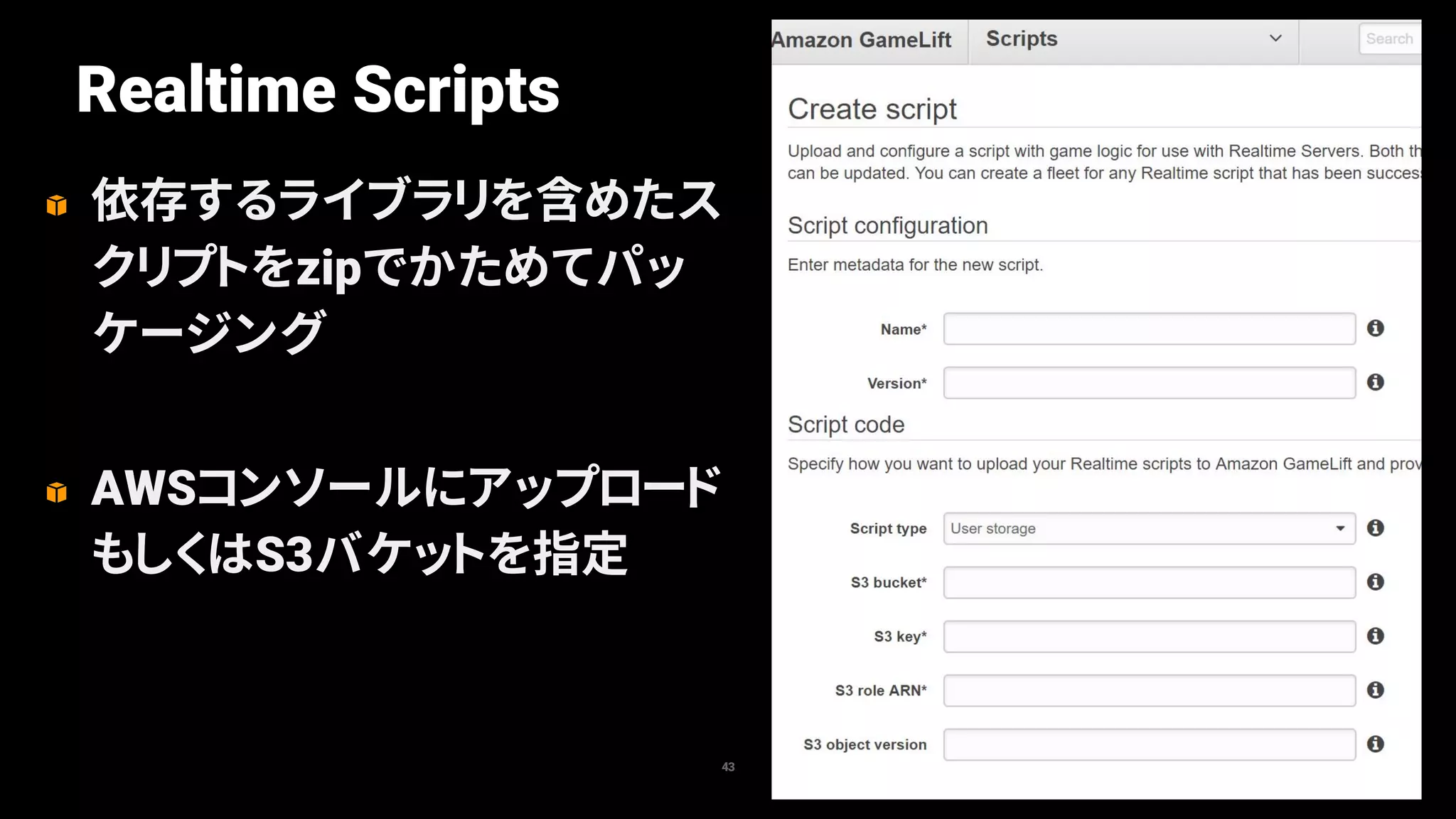 依存するライブラリを含めたス
クリプトをzipでかためてパッ
ケージング
AWSコンソールにアップロード
もしくはS3バケットを指定
43
Realtime Scripts
 