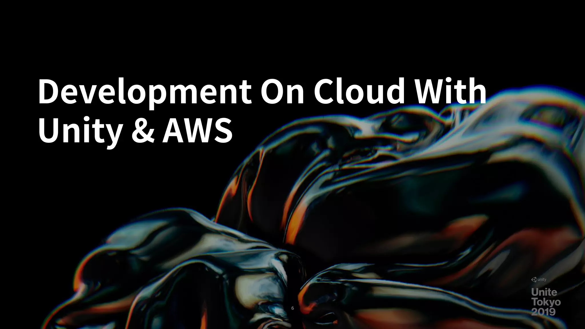 Development On Cloud With
Unity & AWS
6
 