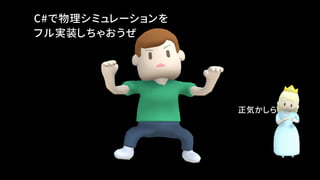 C#で物理シミュレーションを
フル実装しちゃおうぜ
正気かしら
 