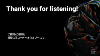 Thank you for listening!
ご質問・ご相談は
質疑応答コーナー または ブースで
 