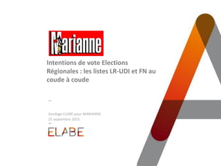 Sondage ELABE pour MARIANNE
25 septembre 2015
Intentions de vote Elections
Régionales : les listes LR-UDI et FN au
coude à coude
 