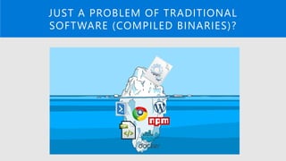 JUST A PROBLEM OF TRADITIONAL
SOFTWARE (COMPILED BINARIES)?
 