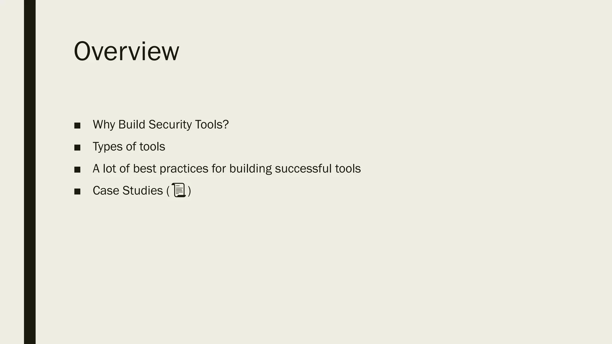 Overview
■ Why Build Security Tools?
■ Types of tools
■ A lot of best practices for building successful tools
■ Case Studies (📜)
 
