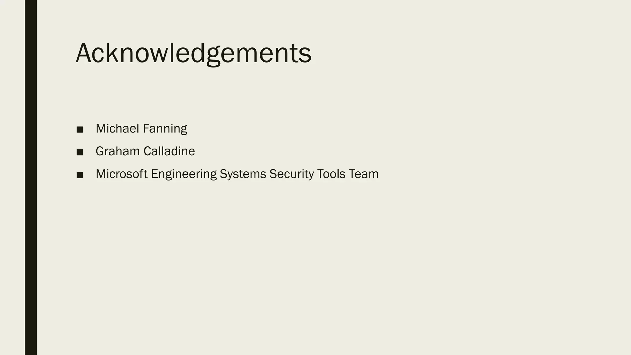 Acknowledgements
■ Michael Fanning
■ Graham Calladine
■ Microsoft Engineering Systems Security Tools Team
 