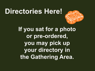 Directories Here!If you sat for a photoor pre-ordered,you may pick upyour directory in the Gathering Area.